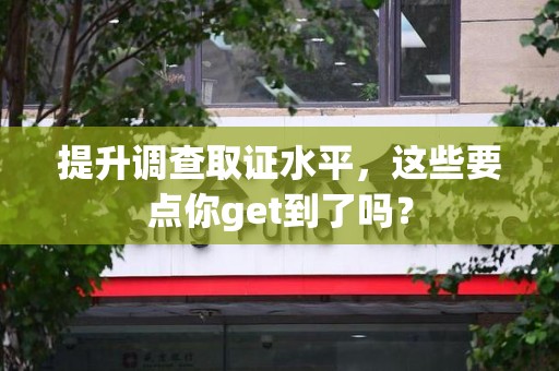 马尾提升调查取证水平，这些要点你get到了吗？