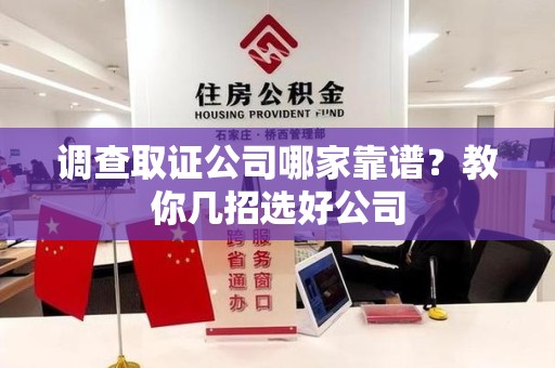 马尾调查取证公司哪家靠谱？教你几招选好公司