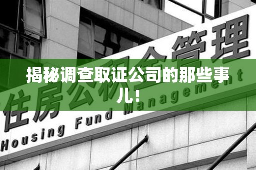 马尾揭秘调查取证公司的那些事儿！