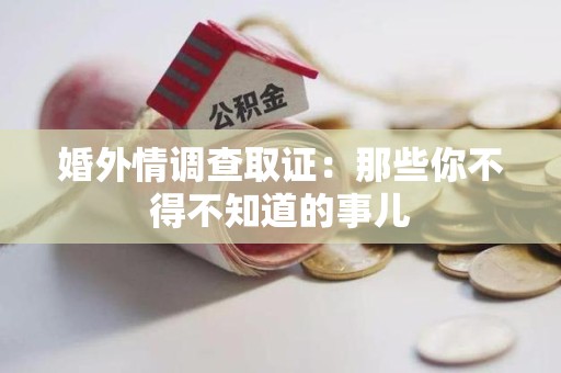 马尾婚外情调查取证：那些你不得不知道的事儿