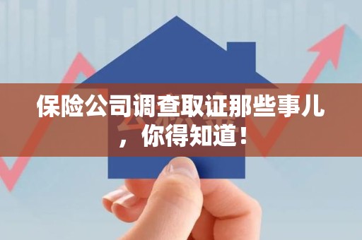 马尾保险公司调查取证那些事儿，你得知道！