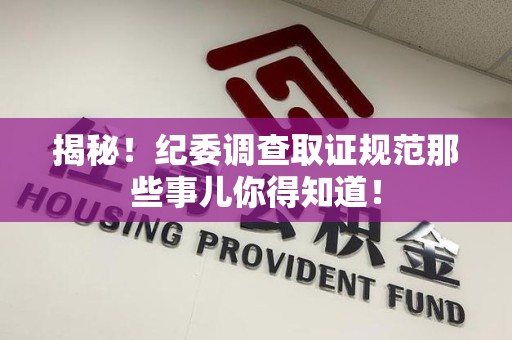 马尾揭秘！纪委调查取证规范那些事儿你得知道！