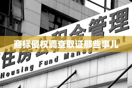 马尾商标侵权调查取证那些事儿