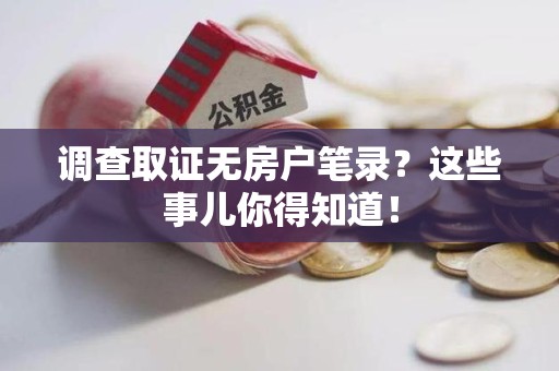 马尾调查取证无房户笔录？这些事儿你得知道！