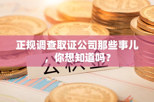 马尾正规调查取证公司那些事儿，你想知道吗？