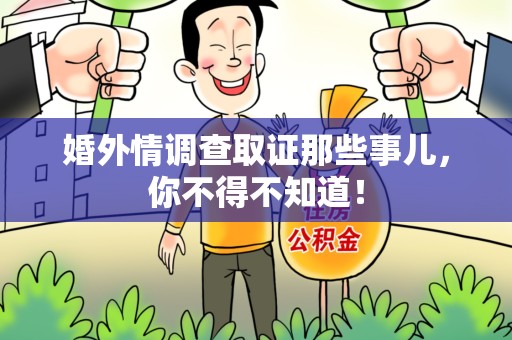 马尾婚外情调查取证那些事儿，你不得不知道！