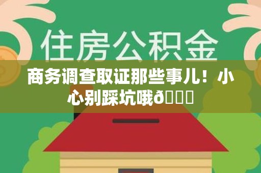 马尾商务调查取证那些事儿！小心别踩坑哦😉