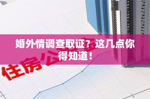 马尾婚外情调查取证？这几点你得知道！