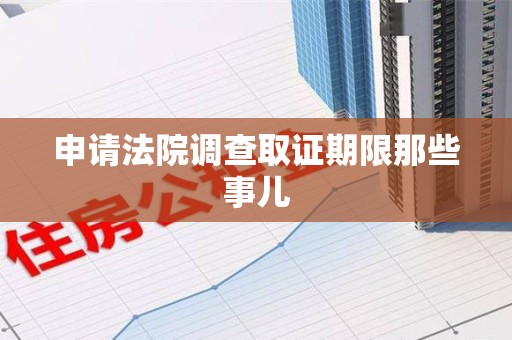 马尾申请法院调查取证期限那些事儿