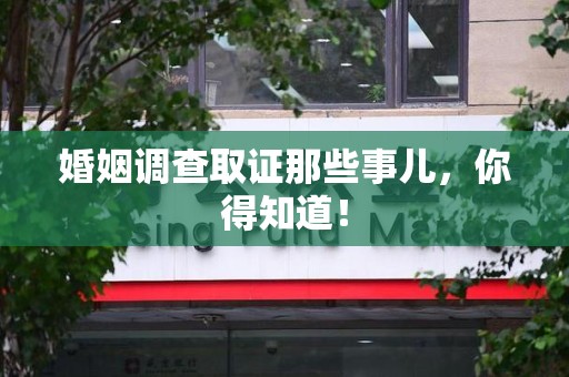 马尾婚姻调查取证那些事儿，你得知道！