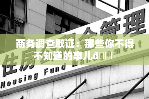 马尾商务调查取证：那些你不得不知道的事儿😎