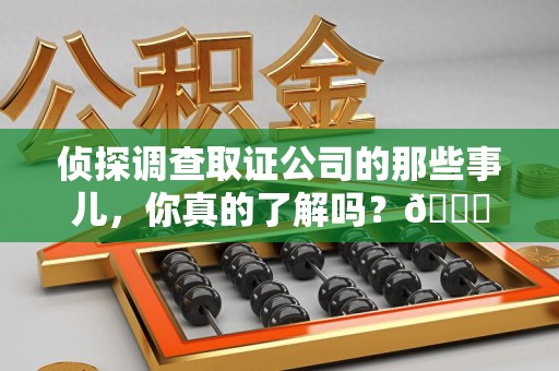 马尾侦探调查取证公司的那些事儿，你真的了解吗？😎