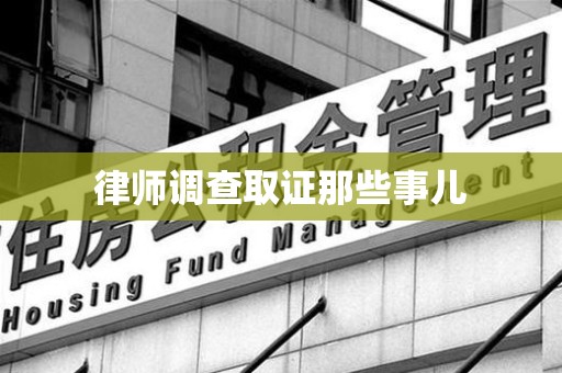 马尾律师调查取证那些事儿