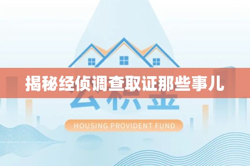 马尾揭秘经侦调查取证那些事儿