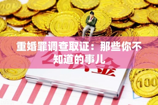 马尾重婚罪调查取证：那些你不知道的事儿